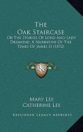 The Oak Staircase: Or the Stories of Lord and Lady Desmond, a Narrative of the Times of James II (1872) di Mary Lee, Catherine Lee edito da Kessinger Publishing