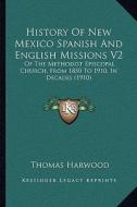 History of New Mexico Spanish and English Missions V2: Of the Methodist Episcopal Church, from 1850 to 1910, in Decades (1910) di Thomas Harwood edito da Kessinger Publishing