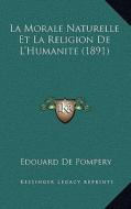 La Morale Naturelle Et La Religion de L'Humanite (1891) di Edouard De Pompery edito da Kessinger Publishing