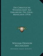 Die Christliche Wissenschaft ALS Erklarung Des Ideal-Menschen (1914) di William Denison McCrackan edito da Kessinger Publishing