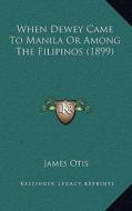 When Dewey Came to Manila or Among the Filipinos (1899) di James Otis edito da Kessinger Publishing