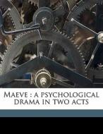 Maeve : A Psychological Drama In Two Act di Edward Martyn edito da Nabu Press