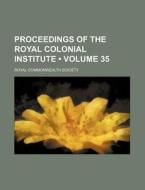 Proceedings Of The Royal Colonial Institute (volume 35) di Royal Commonwealth Society edito da General Books Llc