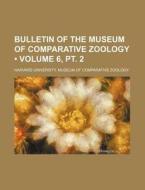 Bulletin Of The Museum Of Comparative Zoology (volume 6, Pt. 2) di Harvard University Zoology edito da General Books Llc