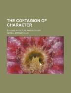 The Contagion Of Character; Studies In Culture And Success di Newell Dwight Hillis edito da General Books Llc