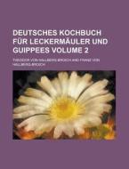 Deutsches Kochbuch Fur Leckermauler Und Guippees Volume 2 di Theodor Von Hallberg-Broich edito da Rarebooksclub.com