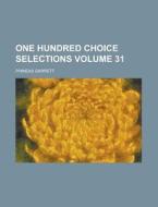 One Hundred Choice Selections Volume 31 di Phineas Garrett edito da Rarebooksclub.com