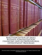 Reauthorization Of Small Business Administration Financing And Entrepreneurial Development Programs edito da Bibliogov