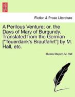 A Perilous Venture; or, the Days of Mary of Burgundy. Translated from the German ["Teuerdank's Brautfahrt"] by M. Hall,  di Gustav Meyern, M. Hall edito da British Library, Historical Print Editions