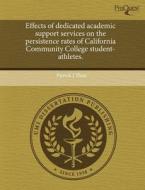 Effects Of Dedicated Academic Support Services On The Persistence Rates Of California Community College Student-athletes. di Patrick J Thiss edito da Proquest, Umi Dissertation Publishing