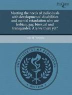 Meeting The Needs Of Individuals With Developmental Disabilities And Mental Retardation Who Are Lesbian, Gay, Bisexual And Transgender di Jana M Horowitz edito da Proquest, Umi Dissertation Publishing