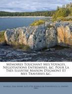 Memoires Touchant Mes Voyages, Negotiations Entremises, &C. Pour La Tres Illustre Maison D'Egmont Et Mes Traverses &C. edito da Nabu Press