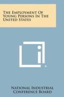 The Employment of Young Persons in the United States di National Industrial Conference Board edito da Literary Licensing, LLC