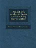Xenophon's Anabasis, Books I-IV - Primary Source Edition di Maurice Whittemore Mather, Xenophon edito da Nabu Press