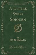 A Little Swiss Sojourn (classic Reprint) di W D Howells edito da Forgotten Books