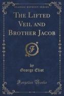 The Lifted Veil And Brother Jacob (classic Reprint) di George Eliot edito da Forgotten Books