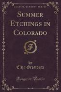 Summer Etchings In Colorado (classic Reprint) di Eliza Greatorex edito da Forgotten Books
