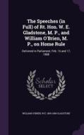 The Speeches (in Full) Of Rt. Hon. W. E. Gladstone, M. P., And William O'brien, M. P., On Home Rule di Professor of Archaeology William O'Brien, W E 1809-1898 Gladstone edito da Palala Press
