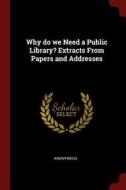 Why Do We Need a Public Library? Extracts from Papers and Addresses di Anonymous edito da CHIZINE PUBN