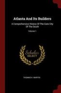 Atlanta and Its Builders: A Comprehensive History of the Gate City of the South; Volume 1 di Thomas H. Martin edito da CHIZINE PUBN