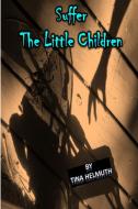 Suffer The Little Children di Tina Helmuth edito da Lulu.com