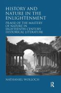 History and Nature in the Enlightenment: Praise of the Mastery of Nature in Eighteenth-Century Historical Literature di Nathaniel Wolloch edito da ROUTLEDGE