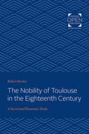 The Nobility of Toulouse in the Eighteenth Century: A Social and Economic Study di Robert Forster edito da JOHNS HOPKINS UNIV PR