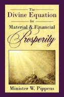 The Divine Equation for Material and Financial Prosperity di Minister W. Pippens edito da AUTHORHOUSE