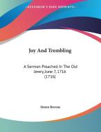 Joy and Trembling: A Sermon Preached in the Old Jewry, June 7, 1716 (1716) di Simon Browne edito da Kessinger Publishing