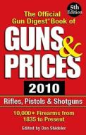 The Official Gun Digest Book of Guns and Prices 2010 di Dan Shideler edito da F&W Publications Inc