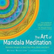 The Art of Mandala Meditation: Mandala Designs to Heal Your Mind, Body, and Spirit di Michal Beaucaire edito da Adams Media Corporation