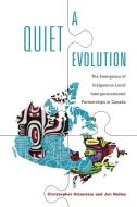 A Quiet Evolution: The Emergence of Indigenous-Local Intergovernmental Partnerships in Canada di Christopher Alcantara, Jen Nelles edito da UNIV OF TORONTO PR