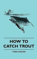 How To Catch Trout di Three Anglers' edito da Read Books
