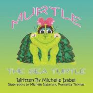 Murtle the Sea Turtle di Michelle Isabel edito da America Star Books