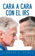 Cara a Cara Con El IRS di Bernardo A. Arango edito da Palibrio
