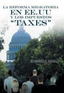 La Reforma Migratoria En Ee.Uu y Los Impuestos Taxes di Bernardo A. Arango edito da Palibrio