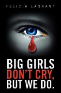 Big Girls Don't Cry, But We Do. di Felicia Lagrant edito da Xlibris Corporation