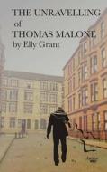 The Unravelling of Thomas Malone di Elly Grant edito da Createspace