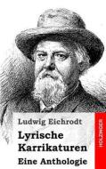 Lyrische Karrikaturen: Eine Anthologie di Ludwig Eichrodt edito da Createspace