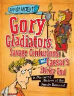 Gory Gladiators, Savage Centurions, and Caesar's Sticky End: A Menacing History of the Unruly Romans! di Kay Barnham edito da Gareth Stevens Publishing