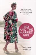 Sex And The Married Girl di Heather Stanley edito da University Of Toronto Press