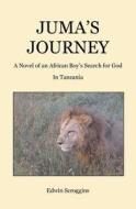 Juma's Journey: A Novel of an African Boy's Search for God in Tanzania di Edwin Scroggins edito da Createspace