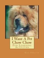 I Want a Pet Chow Chow: Fun Learning Activities di Gail Forsyth edito da Createspace