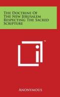 The Doctrine of the New Jerusalem Respecting the Sacred Scripture di Anonymous edito da Literary Licensing, LLC