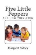 Five Little Peppers and How They Grew di Margaret Sidney edito da Createspace Independent Publishing Platform