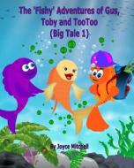 The 'Fishy' Adventures of Gus, Toby and Tootoo: Big Tale 1 di Joyce Mitchell edito da Createspace