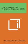 The Story of the Thirteen Colonies (1898) di Helene Adeline Guerber edito da Literary Licensing, LLC