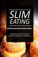 Slim Eating - Baked Treats and Weeknight Dinners Cookbook: Skinny Recipes for Fat Loss and a Flat Belly di Slim Eating edito da Createspace