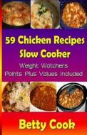 59 Chicken Recipes - Slow Cooker - Weight Watchers Points Plus Values Included di Betty Cook edito da Createspace