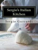 Sergio's: Italian Kitchen di Sergio Guzzardi edito da Createspace
